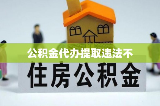 马山公积金代办提取违法不