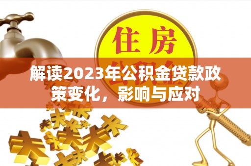 马山解读2023年公积金贷款政策变化，影响与应对