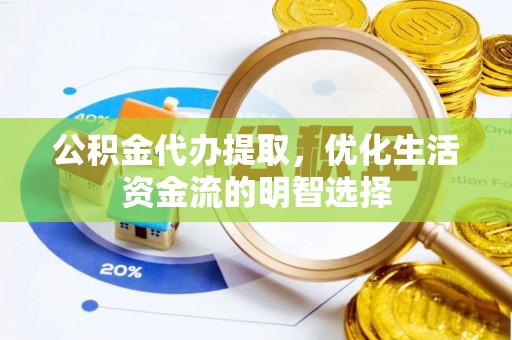 马山公积金代办提取，优化生活资金流的明智选择