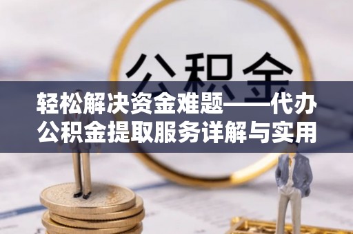 马山轻松解决资金难题——代办公积金提取服务详解与实用指南