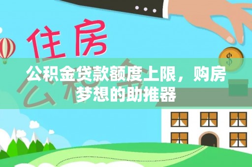 马山公积金贷款额度上限，购房梦想的助推器