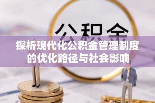 马山探析现代化公积金管理制度的优化路径与社会影响