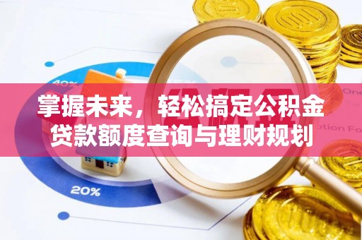 马山掌握未来，轻松搞定公积金贷款额度查询与理财规划