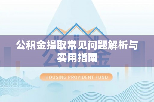 马山公积金提取常见问题解析与实用指南