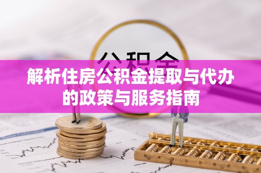 马山解析住房公积金提取与代办的政策与服务指南