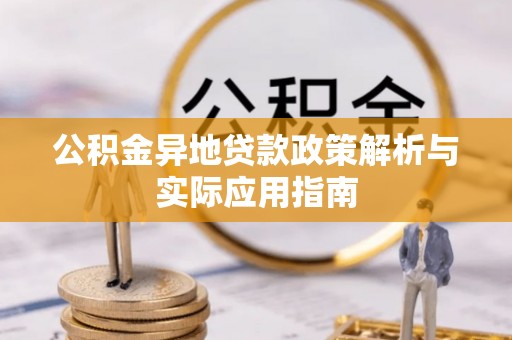 马山公积金异地贷款政策解析与实际应用指南