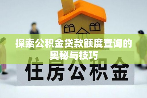 马山探索公积金贷款额度查询的奥秘与技巧