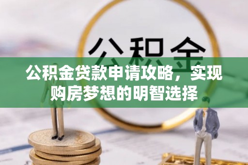 马山公积金贷款申请攻略，实现购房梦想的明智选择