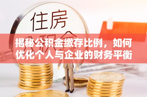 马山揭秘公积金缴存比例，如何优化个人与企业的财务平衡
