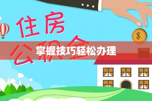 马山掌握技巧轻松办理
