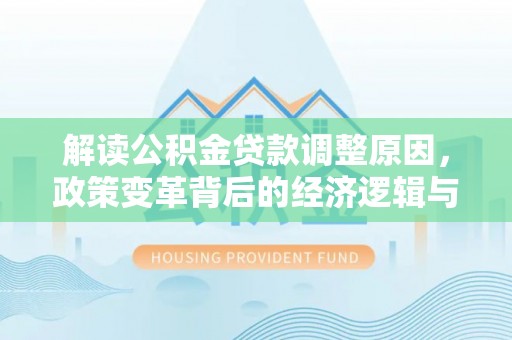 马山解读公积金贷款调整原因，政策变革背后的经济逻辑与民生影响